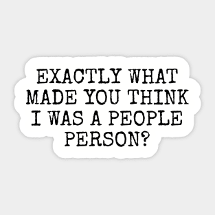 Exactly what made you think I was a people person? Sticker